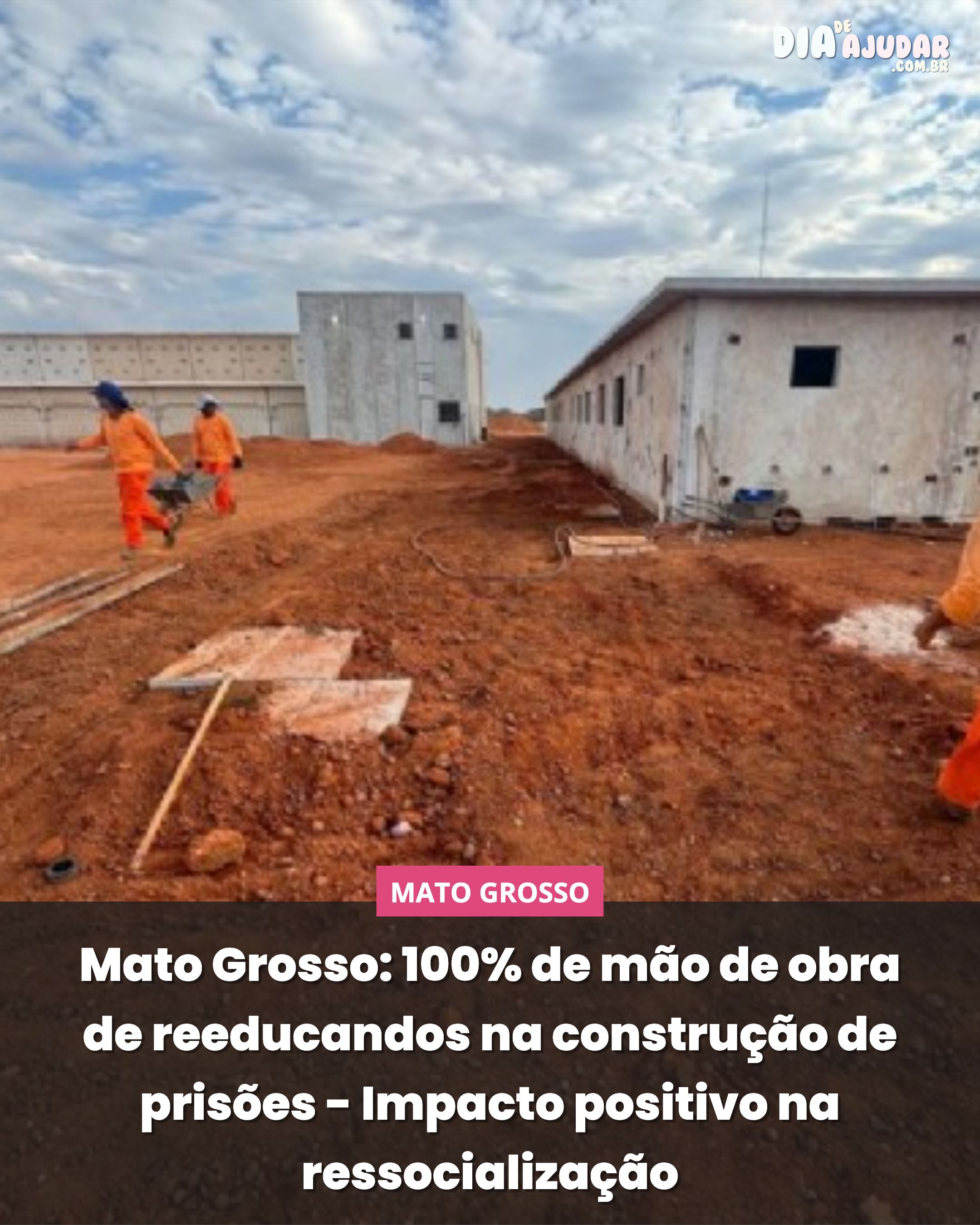 Mato Grosso: 100% de mão de obra de reeducandos na construção de prisões – Impacto positivo na ressocialização